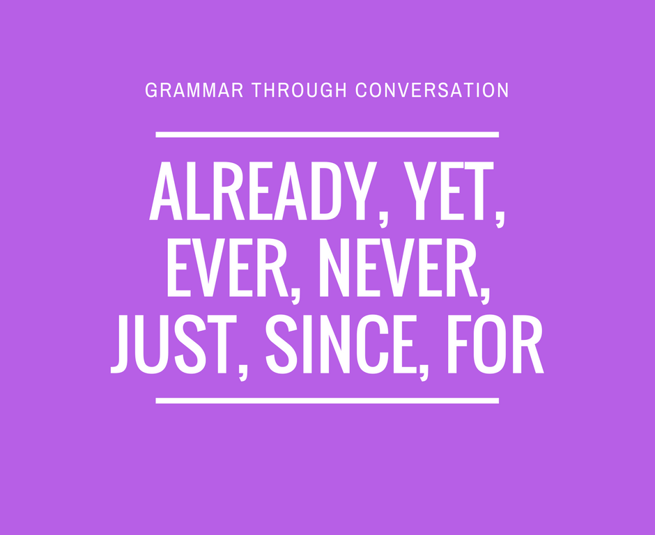 Already Yet Ever Never Just Since For Esl Conversation Questions And Speaking Activities